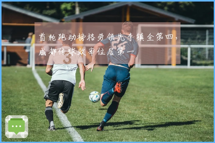 首轮跑动榜格劳领先李镇全第四，成都传球效率位居第一