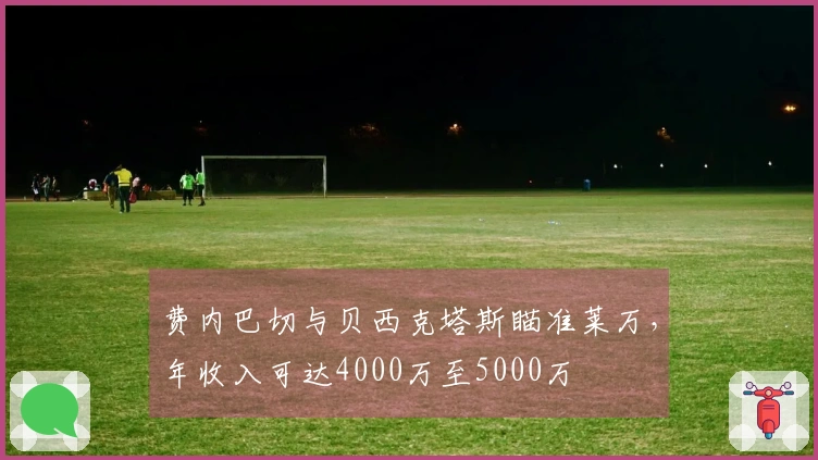 费内巴切与贝西克塔斯瞄准莱万，年收入可达4000万至5000万