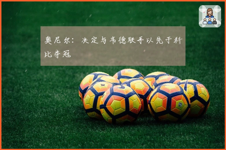 奥尼尔：决定与韦德联手以先于科比夺冠