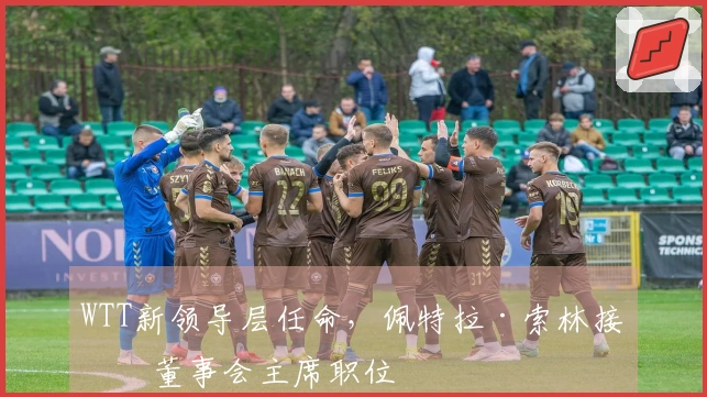 WTT新领导层任命，佩特拉·索林接任董事会主席职位